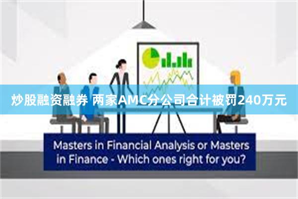 炒股融资融券 两家AMC分公司合计被罚240万元